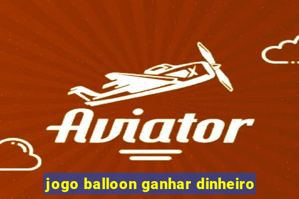 jogo balloon ganhar dinheiro